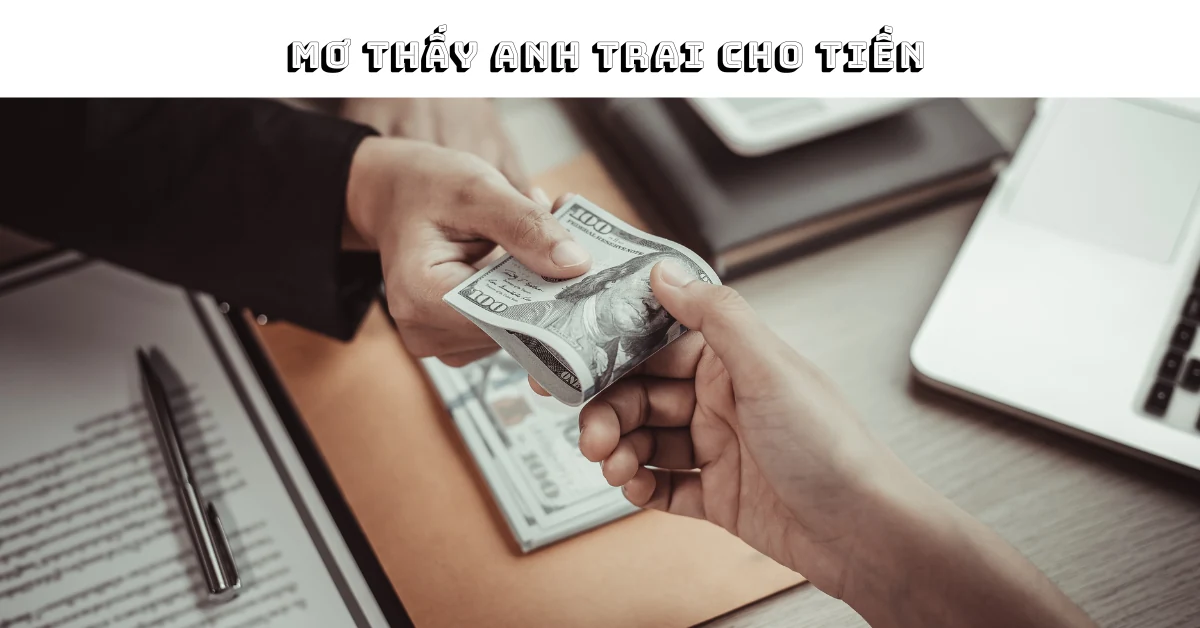 Mơ anh trai cho tiền báo hiệu điều gì? Lời giải đầy đủ